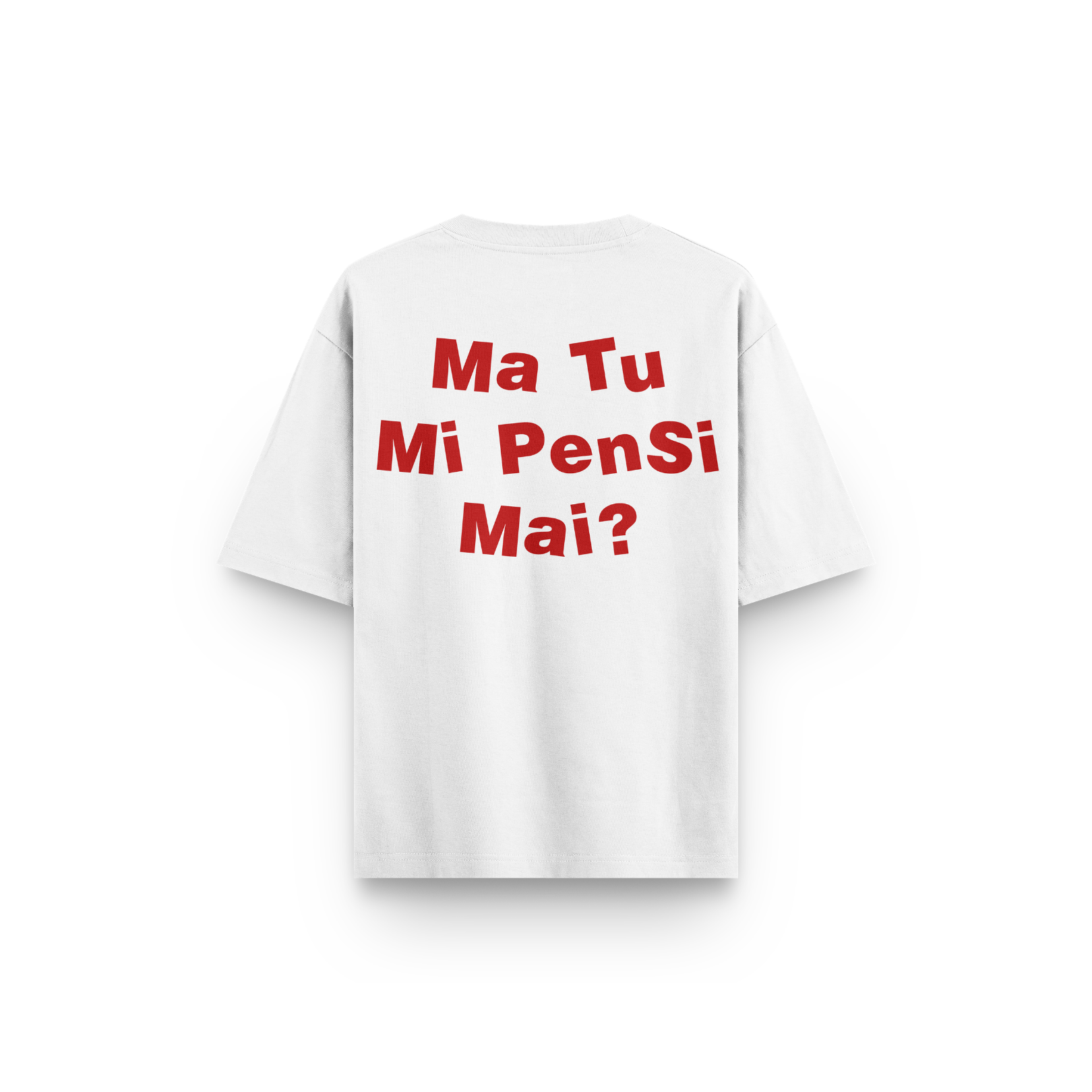 T-SHIRT MA TU MI PENSI MAI?